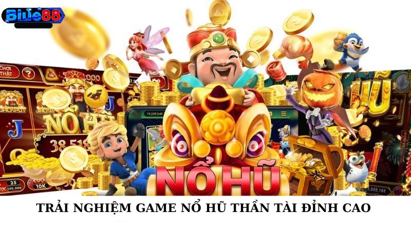 Trải nghiệm game nổ hũ thần tài đỉnh cao